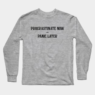 Procrastinate now, panic later Long Sleeve T-Shirt